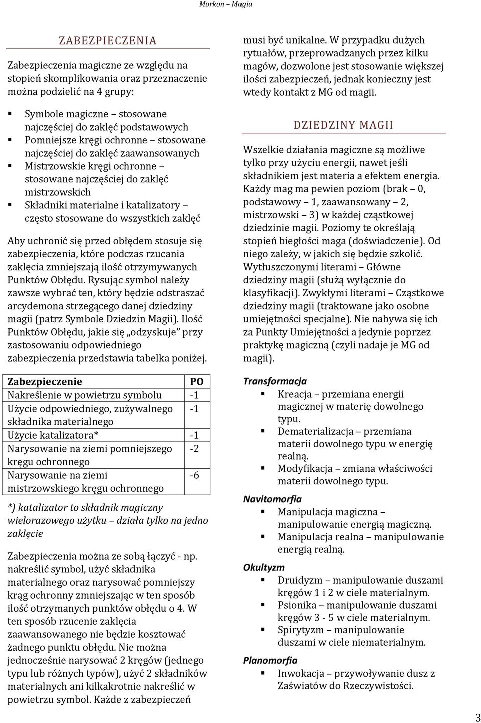 wszystkich zaklęć Aby uchronić się przed obłędem stosuje się zabezpieczenia, które podczas rzucania zaklęcia zmniejszają ilość otrzymywanych Punktów Obłędu.