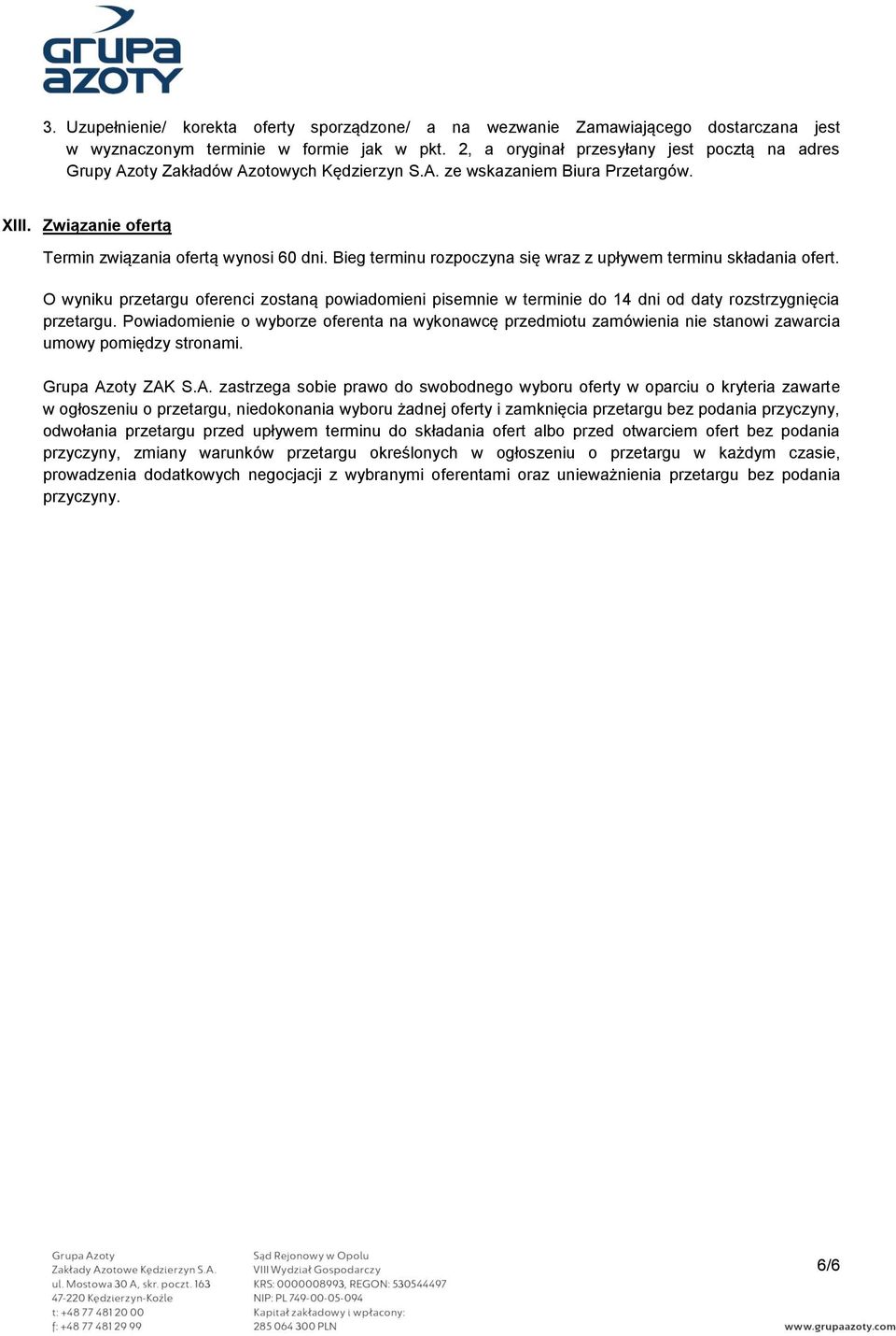 Bieg terminu rozpoczyna się wraz z upływem terminu składania ofert. O wyniku przetargu oferenci zostaną powiadomieni pisemnie w terminie do 14 dni od daty rozstrzygnięcia przetargu.