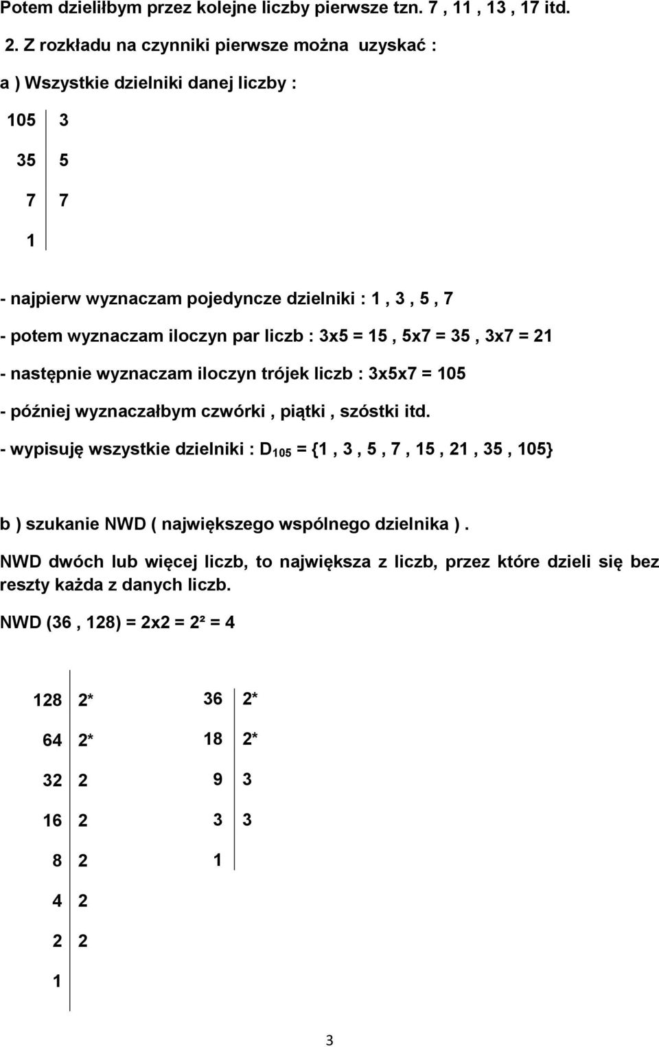 wyznaczam iloczyn par liczb : 3x5 = 5, 5x7 = 35, 3x7 = - następnie wyznaczam iloczyn trójek liczb : 3x5x7 = 05 - później wyznaczałbym czwórki, piątki, szóstki itd.