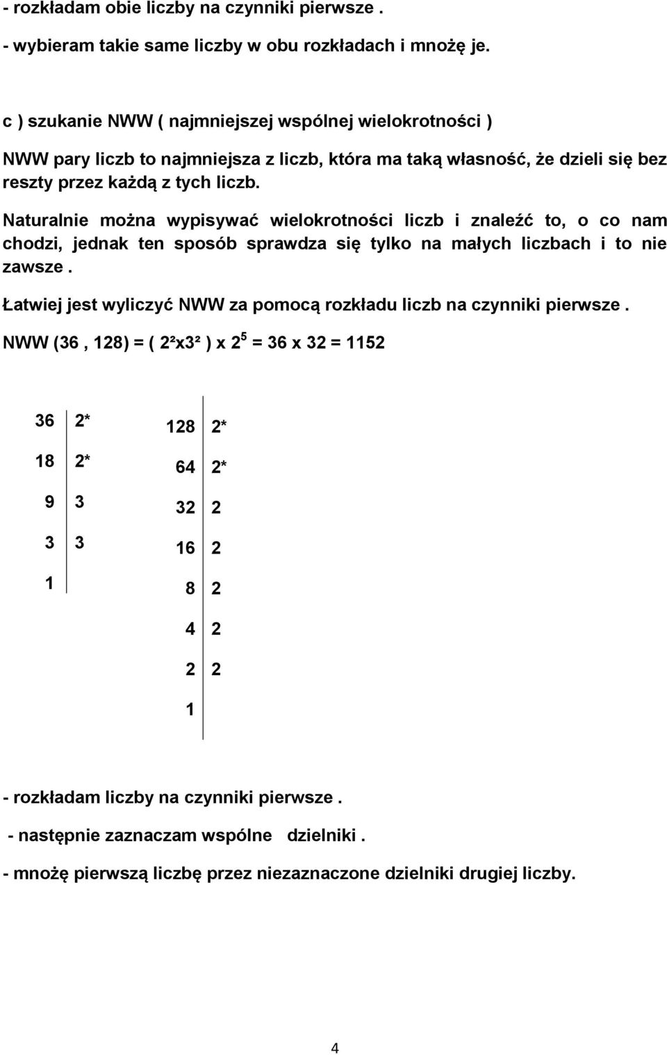 Naturalnie można wypisywać wielokrotności liczb i znaleźć to, o co nam chodzi, jednak ten sposób sprawdza się tylko na małych liczbach i to nie zawsze.