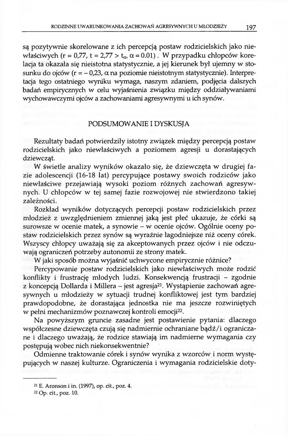 Interpretaba tego ostatniego wyniku wymaga, naszym zdaniem, podjęcia dalszych badań empirycznych w celu wyjaśnienia związku między oddziaływaniami wychowawczymi ojców a zachowaniami agresywnymi u ich