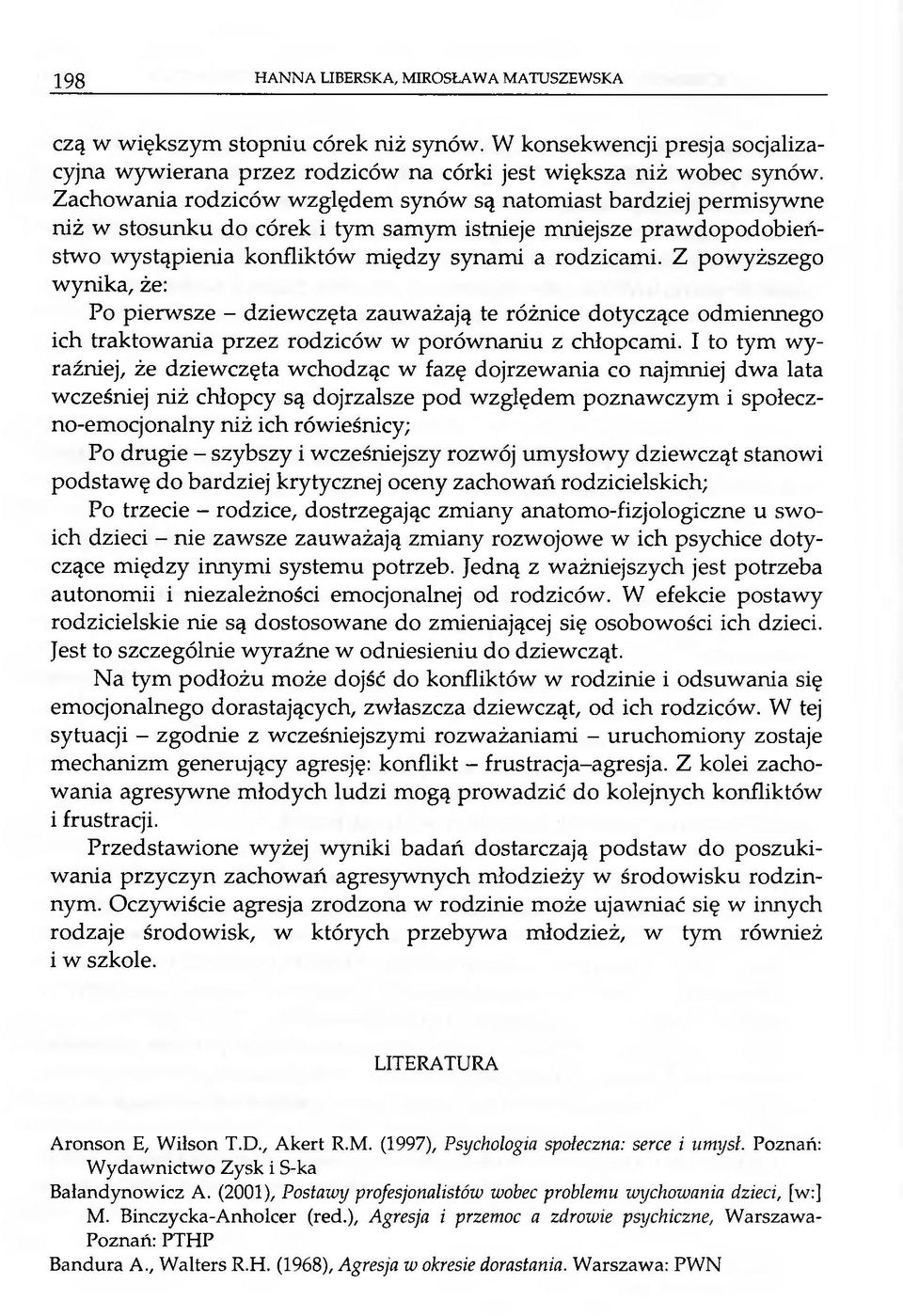 Z powyższego wynika, że: Po pierwsze - dziewczęta zauważają te różnice dotyczące odmiennego ich traktowania przez rodziców w porównaniu z chłopcami.