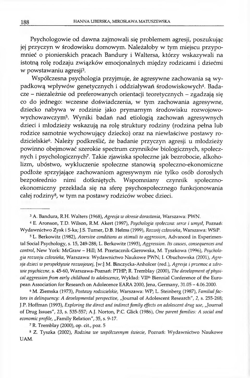 Współczesna psychologia przyjmuje, że agresywne zachowania są wypadkową wpływów genetycznych i oddziaływań środowiskowych4.