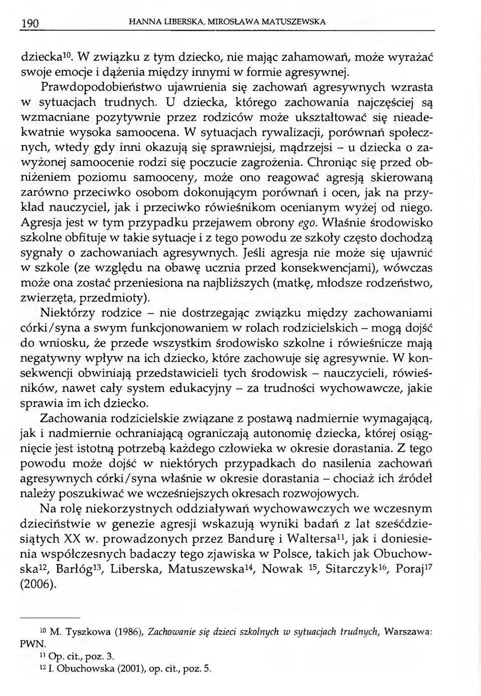 U dziecka, którego zachowania najczęściej są wzmacniane pozytywnie przez rodziców może ukształtować się nieadekwatnie wysoka samoocena.
