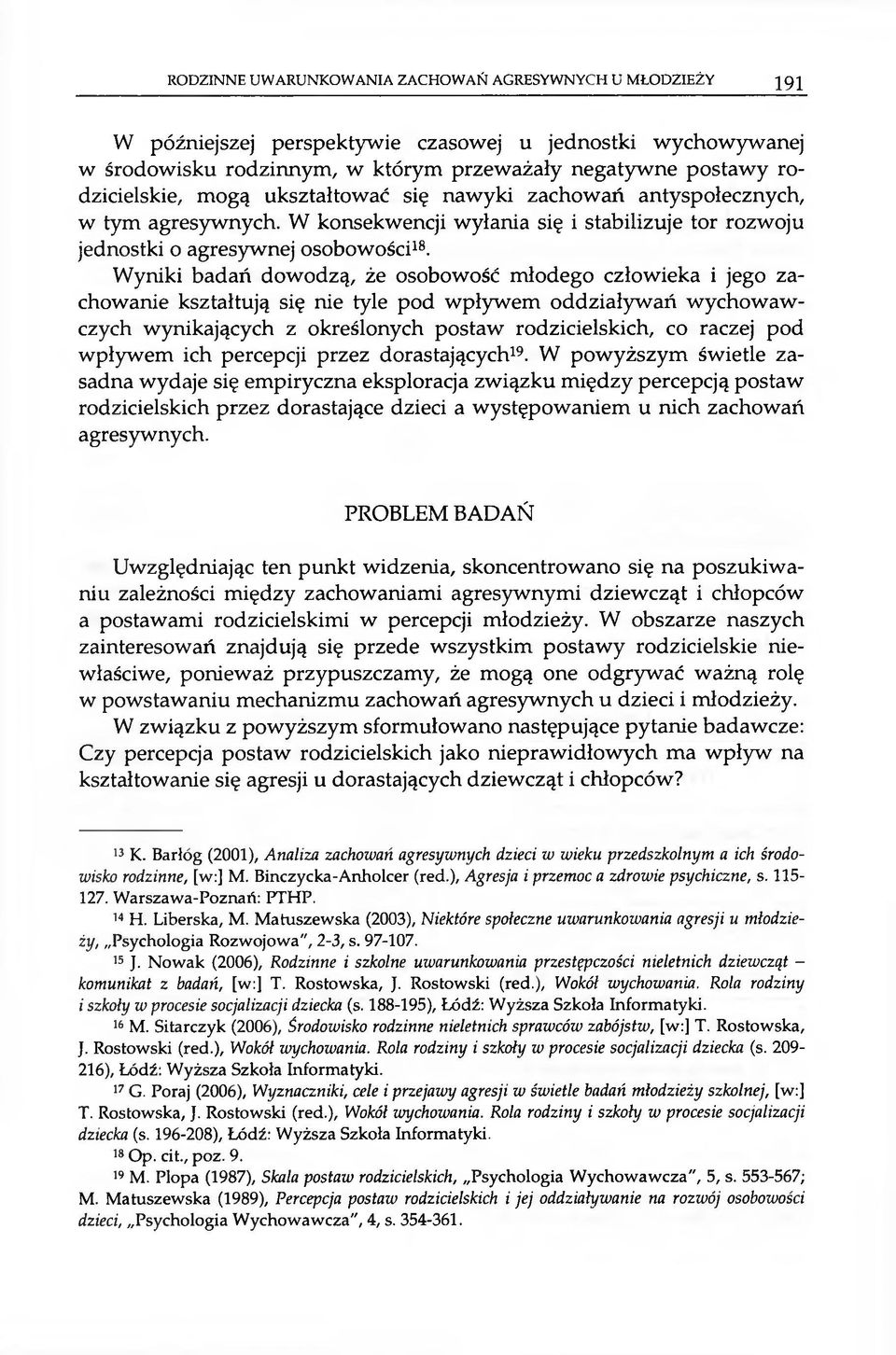 Wyniki badań dowodzą, że osobowość młodego człowieka i jego zachowanie kształtują się nie tyle pod wpływem oddziaływań wychowawczych wynikających z określonych postaw rodzicielskich, co raczej pod