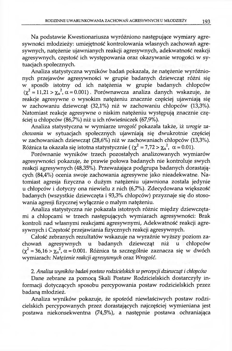Analiza statystyczna wyników badań pokazała, że natężenie wyróżnionych przejawów agresywności w grupie badanych dziewcząt różni się w sposób istotny od ich natężenia w grupie badanych chłopców (X2 =