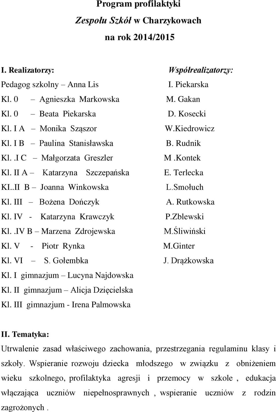 Smołuch Kl. III Bożena Dończyk A. Rutkowska Kl. IV - Katarzyna Krawczyk P.Zblewski Kl..IV B Marzena Zdrojewska M.Śliwiński Kl. V - Piotr Rynka M.Ginter Kl. VI S. Gołembka J. Drążkowska Kl.