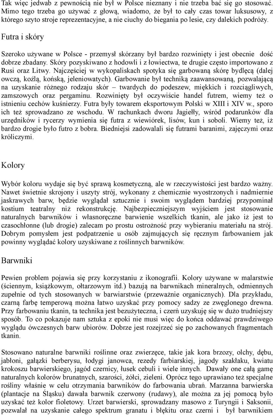 Futra i skóry Szeroko używane w Polsce - przemysł skórzany był bardzo rozwinięty i jest obecnie dość dobrze zbadany.