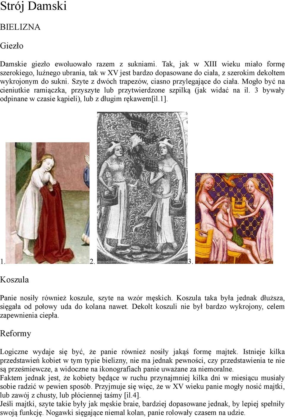Mogło być na cieniutkie ramiączka, przyszyte lub przytwierdzone szpilką (jak widać na il. 3 bywały odpinane w czasie kąpieli), lub z długim rękawem[il.1]. 1. 2. 3. Koszula Panie nosiły również koszule, szyte na wzór męskich.