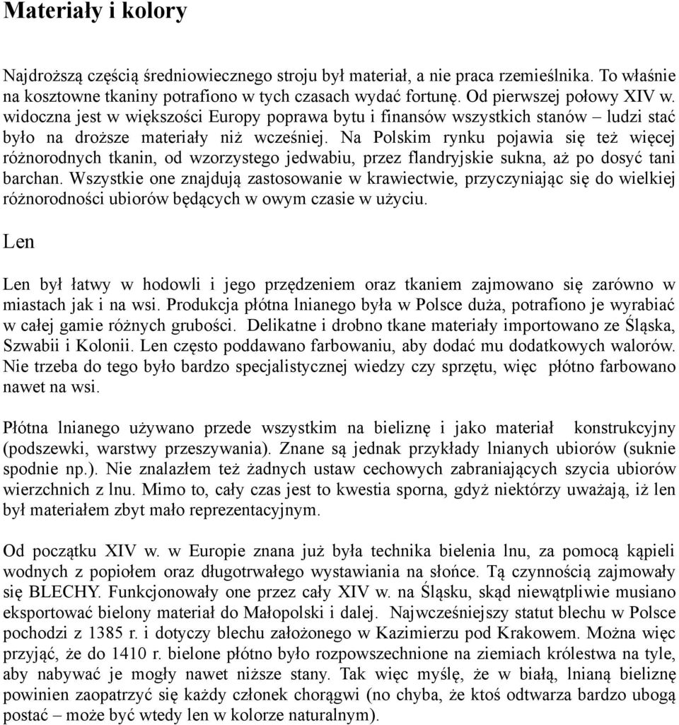 Na Polskim rynku pojawia się też więcej różnorodnych tkanin, od wzorzystego jedwabiu, przez flandryjskie sukna, aż po dosyć tani barchan.