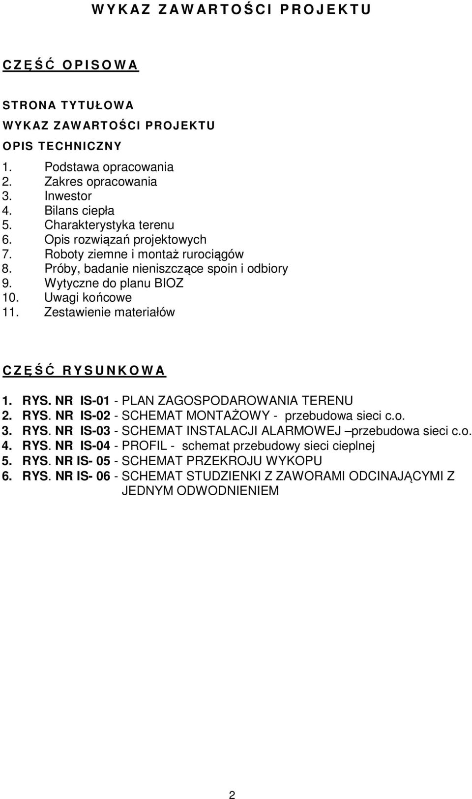 Zestawienie materiałów C ZĘŚĆ R Y S U N K O W A 1. RYS. NR IS-01 - PLAN ZAGOSPODAROWANIA TERENU 2. RYS. NR IS-02 - SCHEMAT MONTAŻOWY - przebudowa sieci c.o. 3. RYS. NR IS-03 - SCHEMAT INSTALACJI ALARMOWEJ przebudowa sieci c.