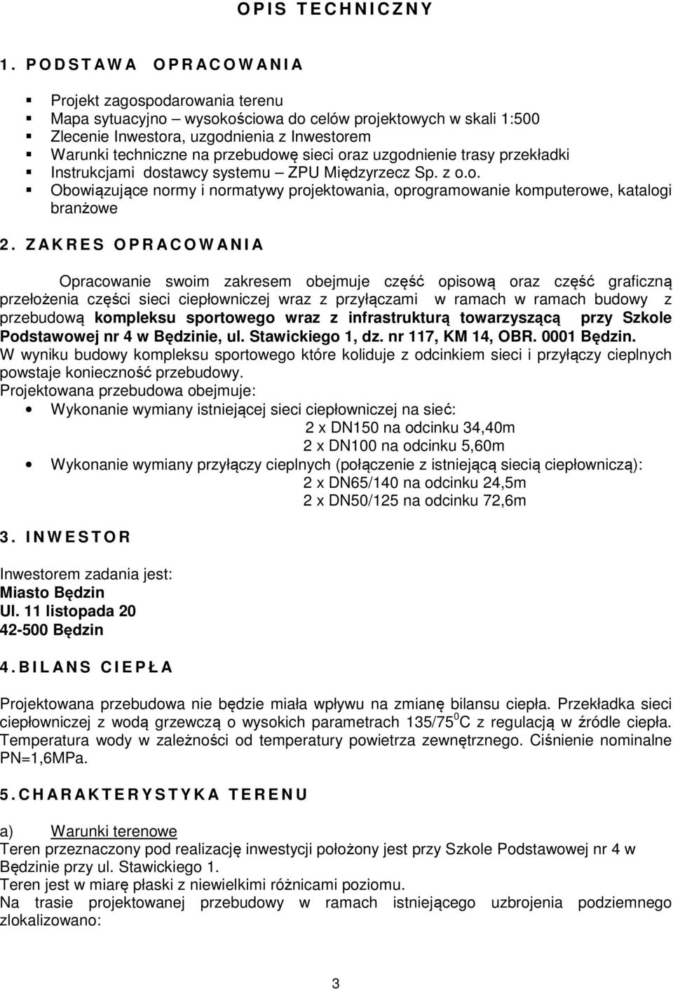na przebudowę sieci oraz uzgodnienie trasy przekładki Instrukcjami dostawcy systemu ZPU Międzyrzecz Sp. z o.o. Obowiązujące normy i normatywy projektowania, oprogramowanie komputerowe, katalogi branżowe 2.