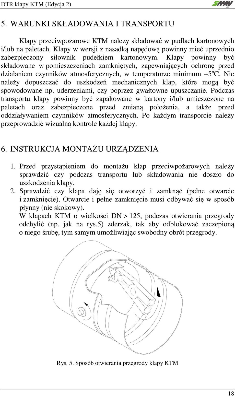 Klapy powinny być składowane w pomieszczeniach zamkniętych, zapewniających ochronę przed działaniem czynników atmosferycznych, w temperaturze minimum +5ºC.