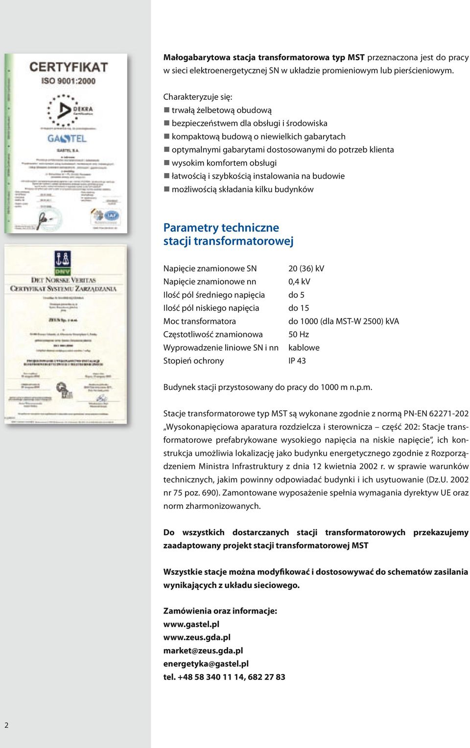 komfortem obsługi łatwością i szybkością instalowania na budowie możliwością składania kilku budynków Parametry techniczne stacji transformatorowej Napięcie znamionowe SN 20 (36) kv Napięcie