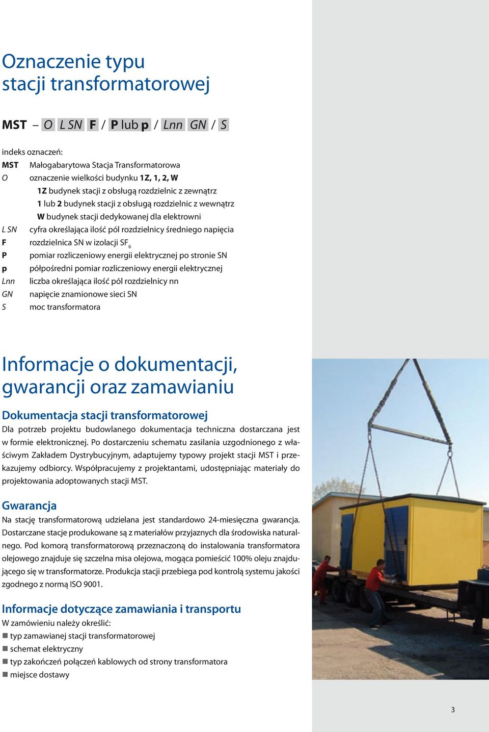 rozdzielnica SN w izolacji SF 6 P pomiar rozliczeniowy energii elektrycznej po stronie SN p półpośredni pomiar rozliczeniowy energii elektrycznej Lnn liczba określająca ilość pól rozdzielnicy nn GN