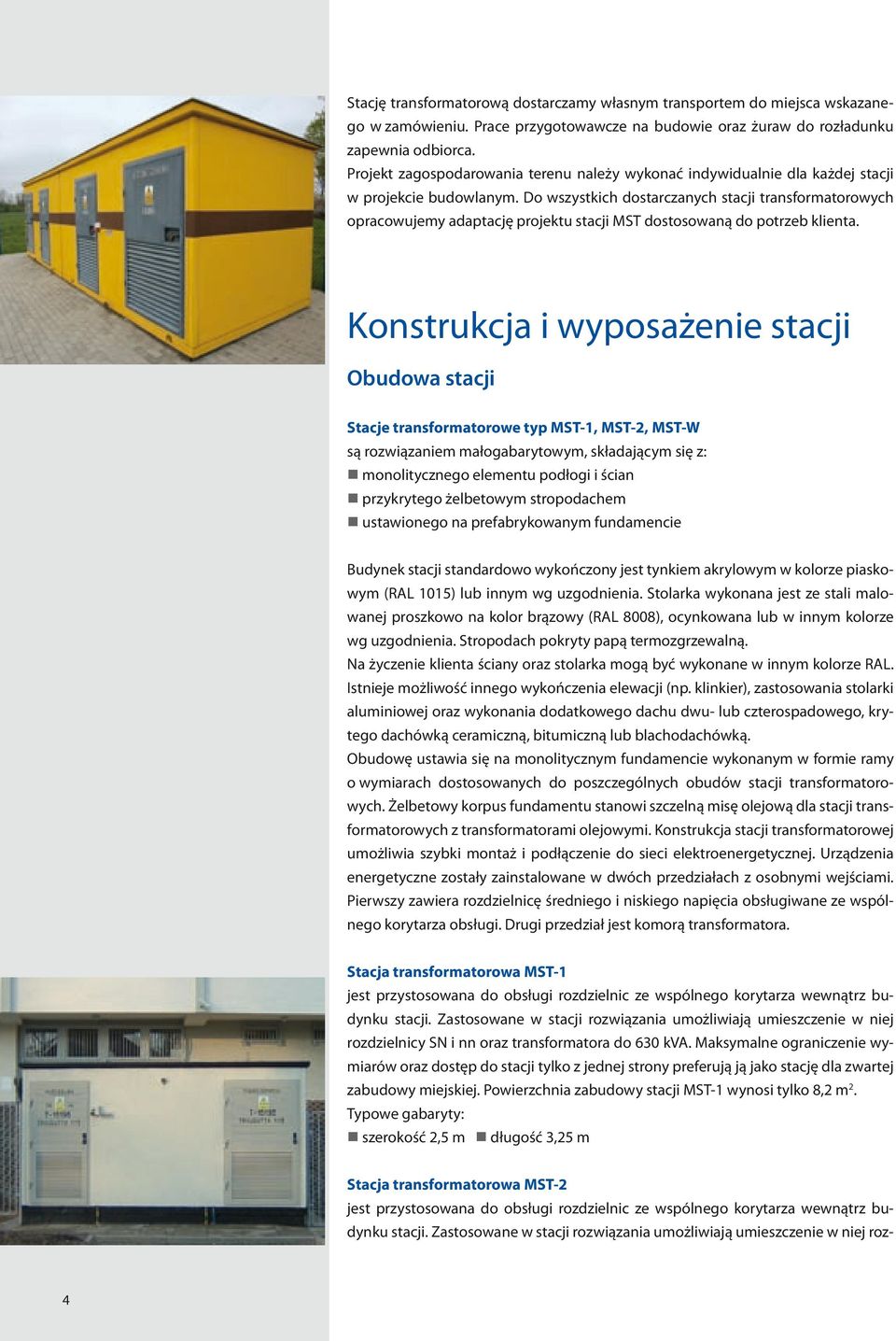 Do wszystkich dostarczanych stacji transformatorowych opracowujemy adaptację projektu stacji MST dostosowaną do potrzeb klienta.