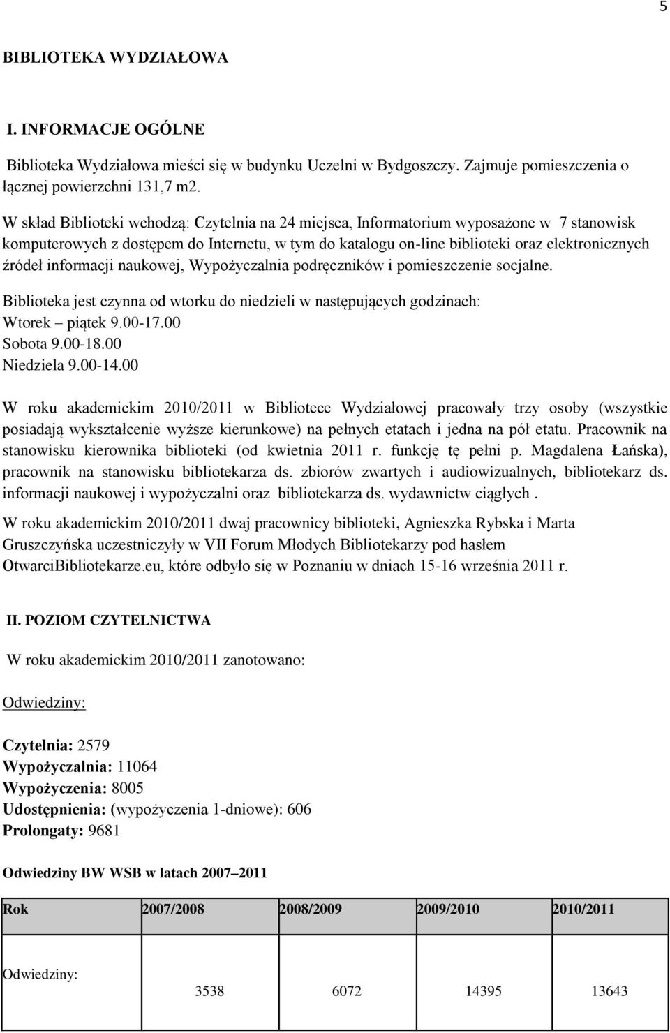 informacji naukowej, Wypożyczalnia podręczników i pomieszczenie socjalne. Biblioteka jest czynna od wtorku do niedzieli w następujących godzinach: Wtorek piątek 9.00-17.00 Sobota 9.00-18.