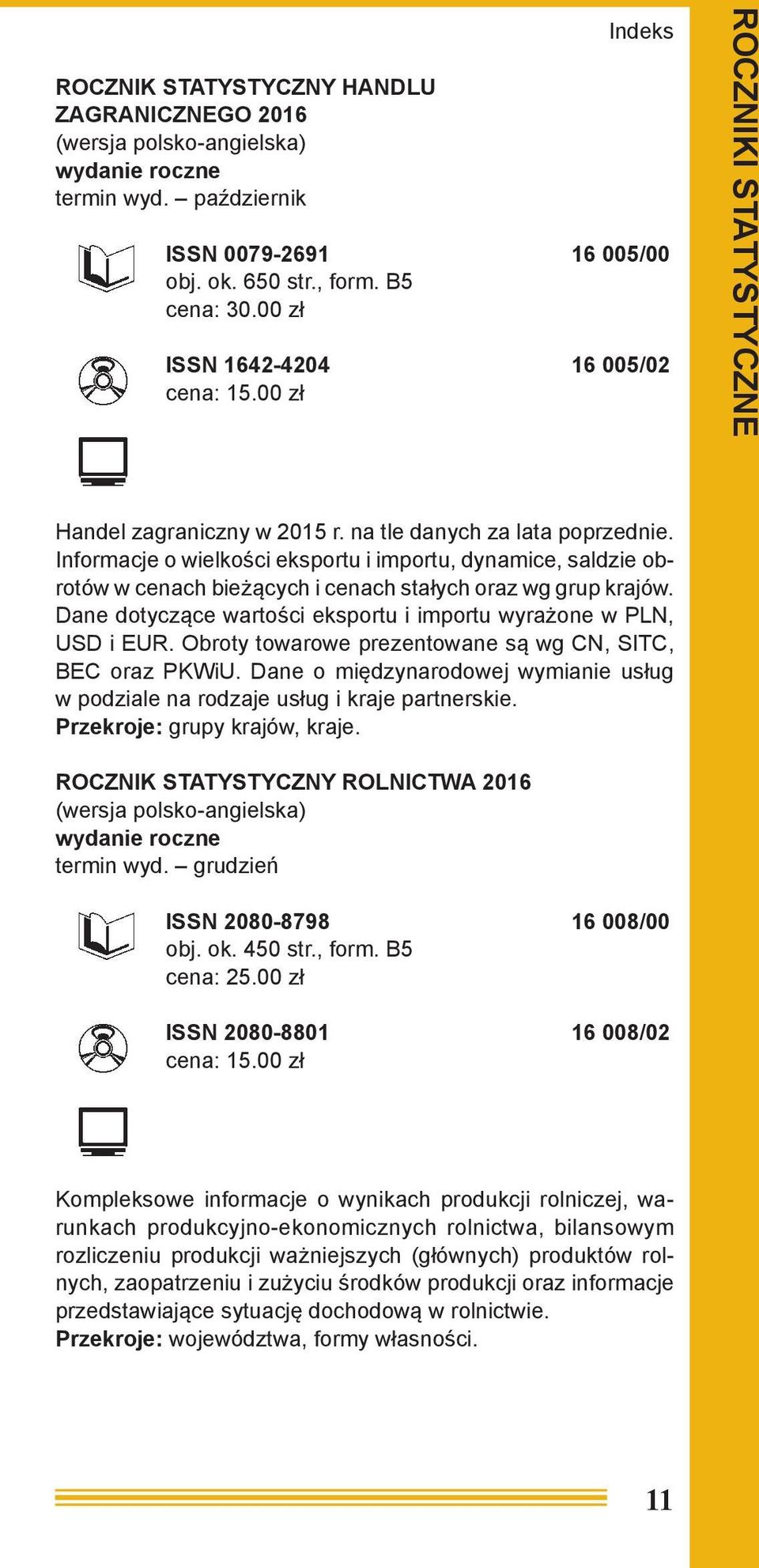 Informacje o wielkości eksportu i importu, dynamice, saldzie obrotów w cenach bieżących i cenach stałych oraz wg grup krajów. Dane dotyczące wartości eksportu i importu wyrażone w PLN, USD i EUR.