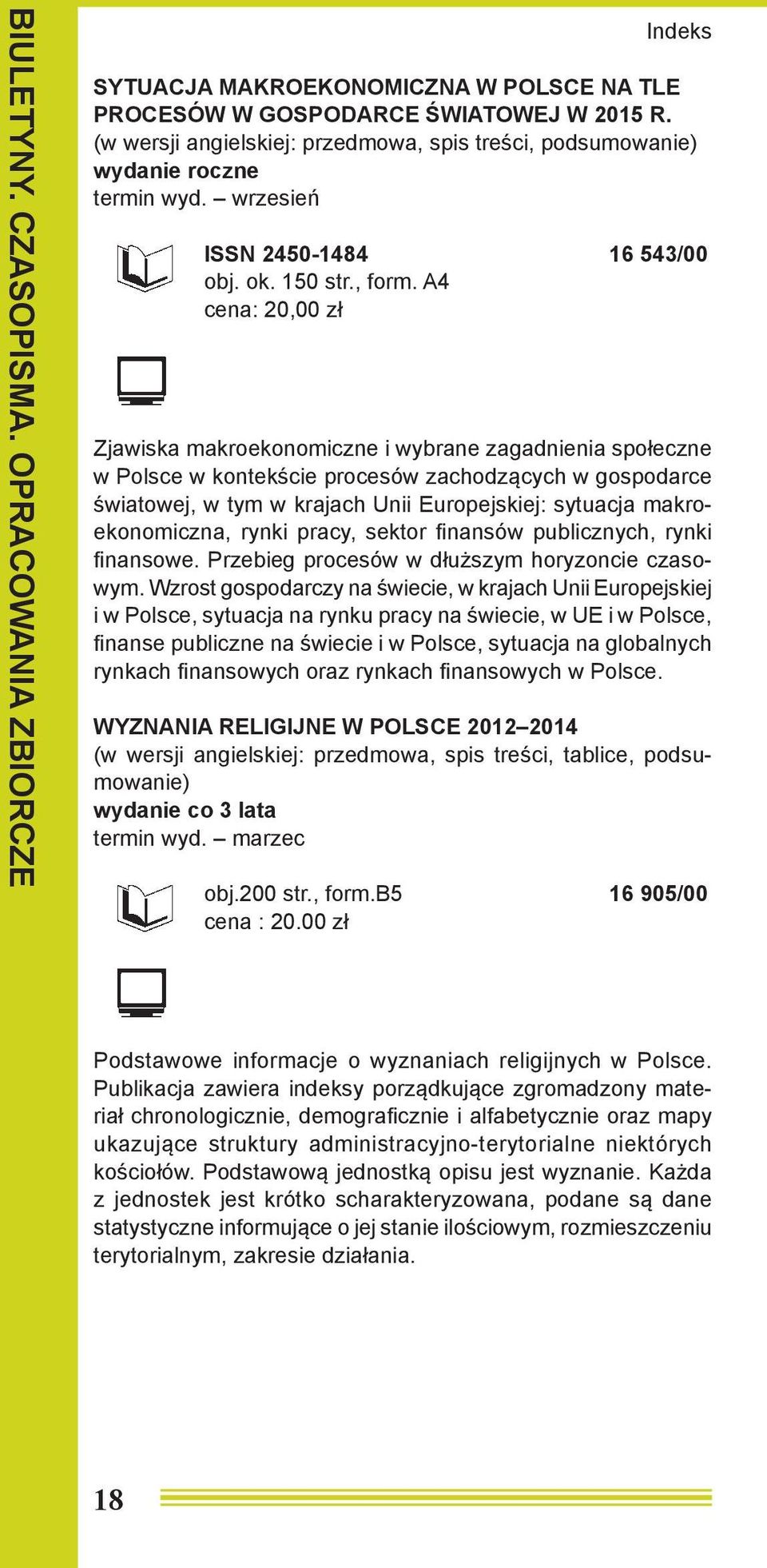 A4 cena: 20,00 zł Zjawiska makroekonomiczne i wybrane zagadnienia społeczne w Polsce w kontekście procesów zachodzących w gospodarce światowej, w tym w krajach Unii Europejskiej: sytuacja