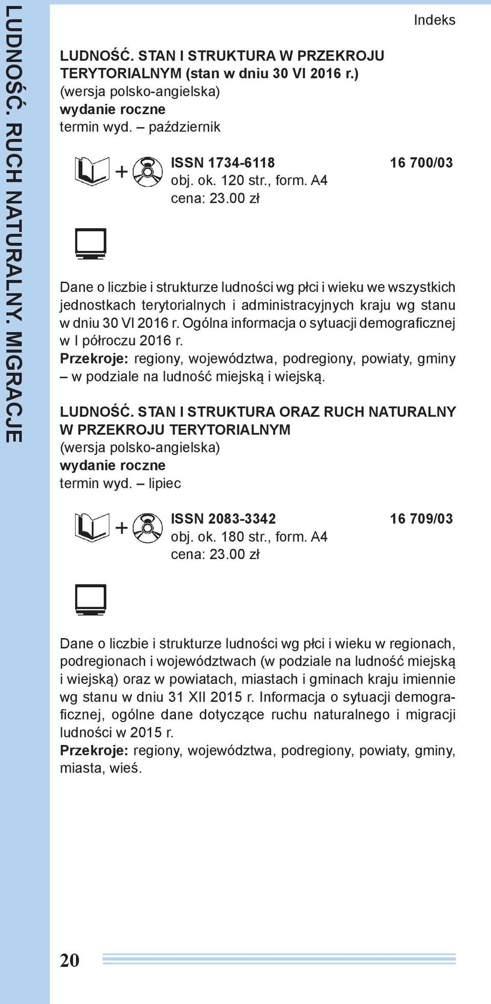 Ogólna informacja o sytuacji demograficznej w I półroczu 2016 r. Przekroje: regiony, województwa, podregiony, powiaty, gminy w podziale na ludność miejską i wiejską. LUDNOŚĆ.