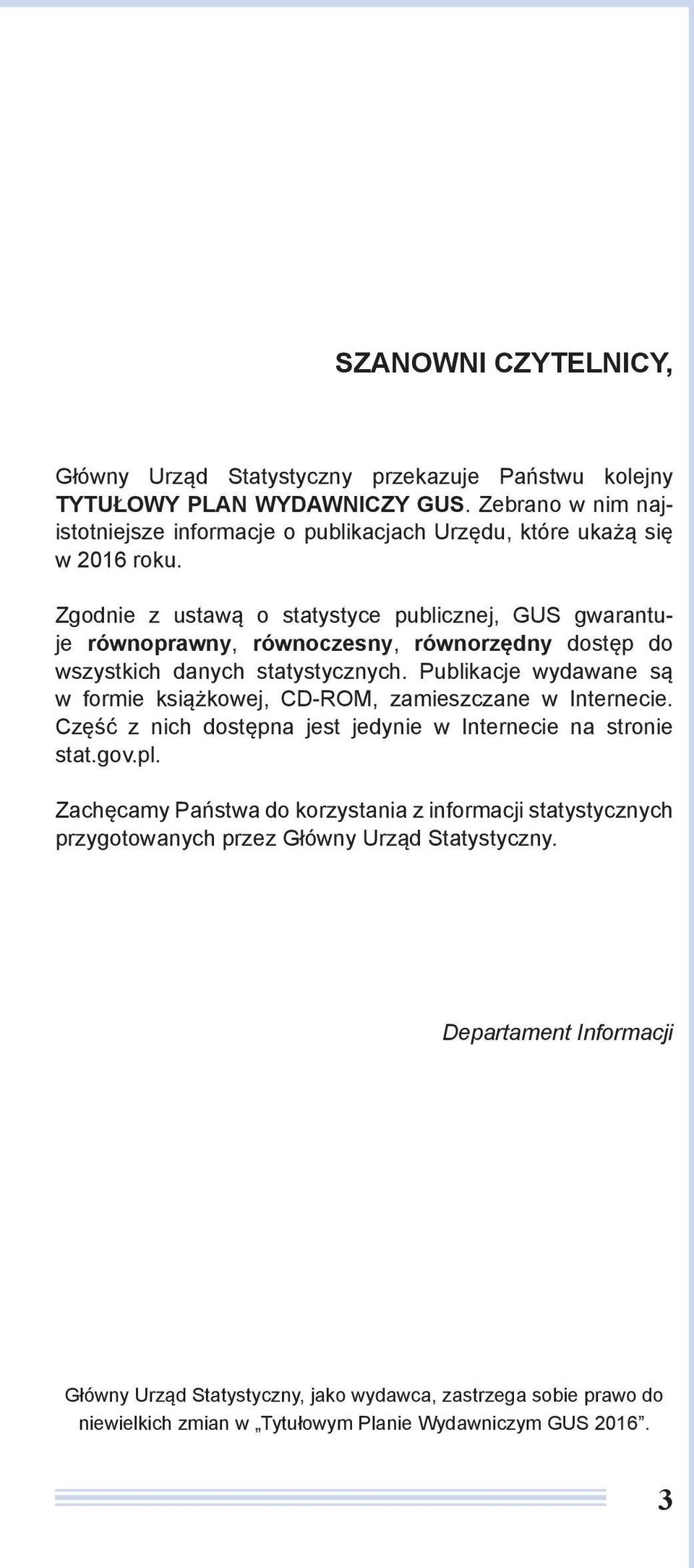 Zgodnie z ustawą o statystyce publicznej, GUS gwarantuje równoprawny, równoczesny, równorzędny dostęp do wszystkich danych statystycznych.