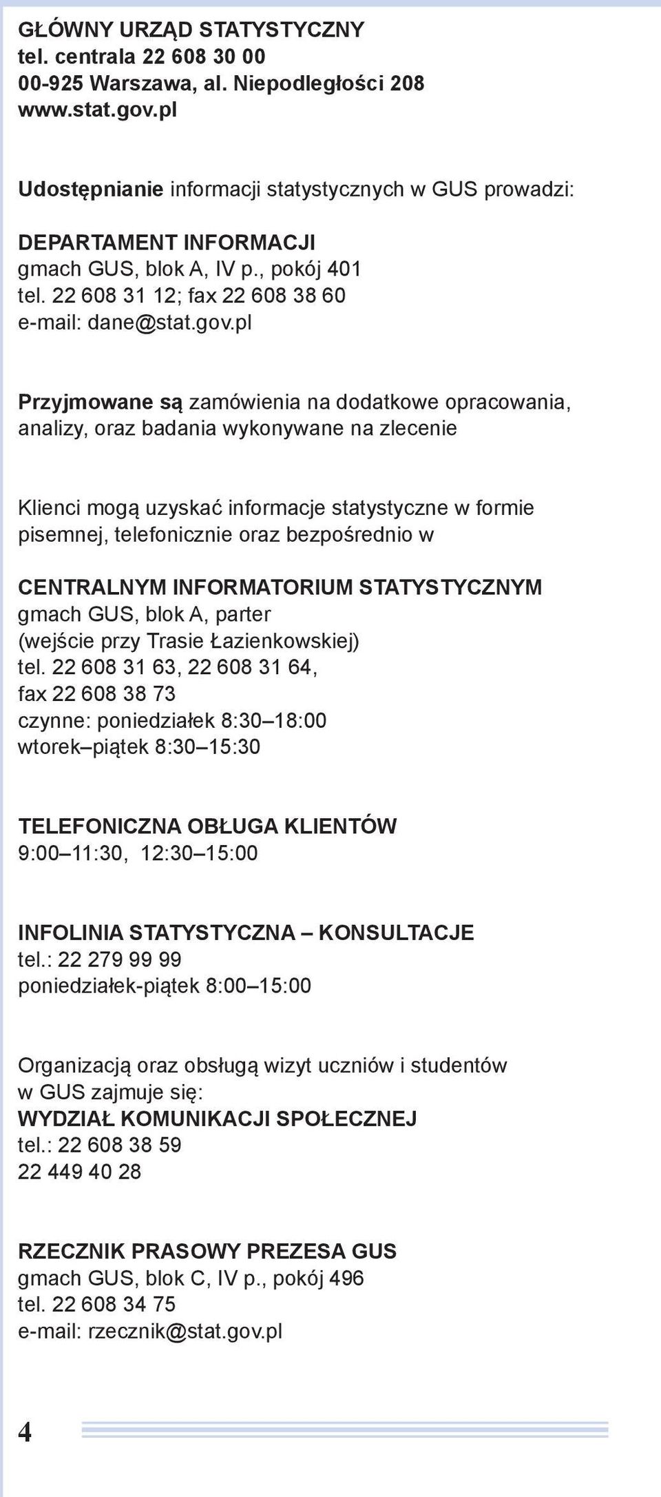 pl Przyjmowane są zamówienia na dodatkowe opracowania, analizy, oraz badania wykonywane na zlecenie Klienci mogą uzyskać informacje statystyczne w formie pisemnej, telefonicznie oraz bezpośrednio w