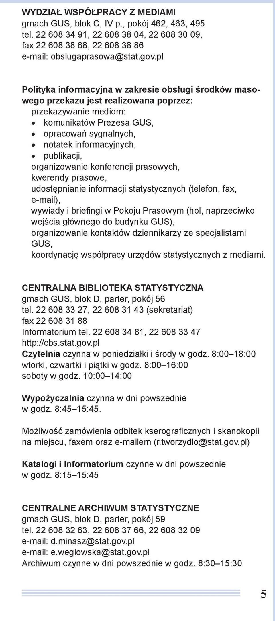 publikacji, organizowanie konferencji prasowych, kwerendy prasowe, udostępnianie informacji statystycznych (telefon, fax, e-mail), wywiady i briefingi w Pokoju Prasowym (hol, naprzeciwko wejścia