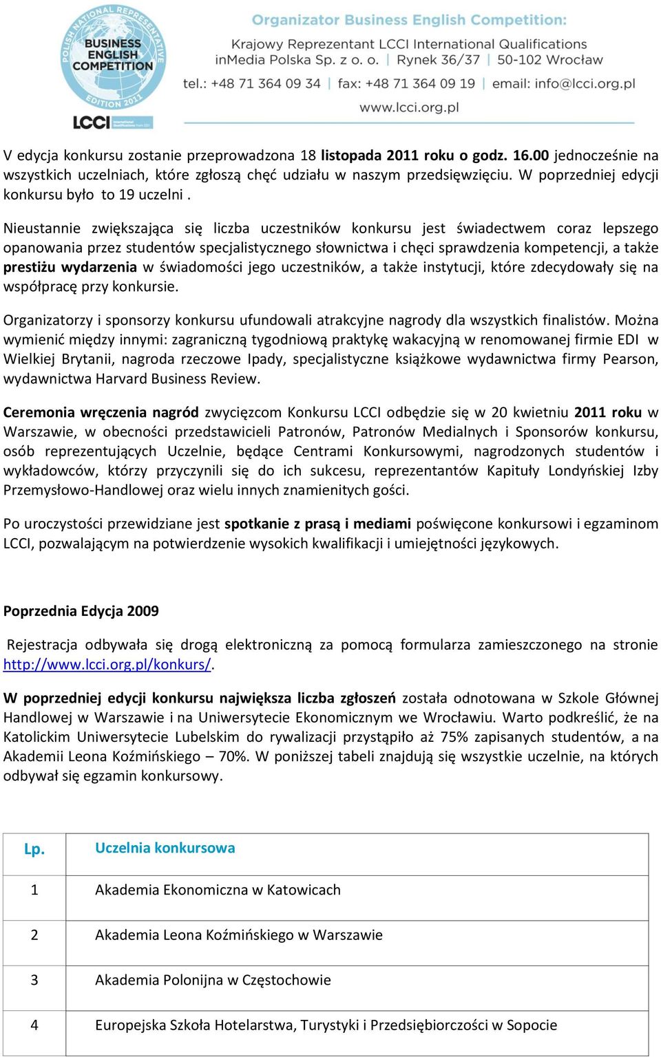 Nieustannie zwiększająca się liczba uczestników konkursu jest świadectwem coraz lepszego opanowania przez studentów specjalistycznego słownictwa i chęci sprawdzenia kompetencji, a także prestiżu