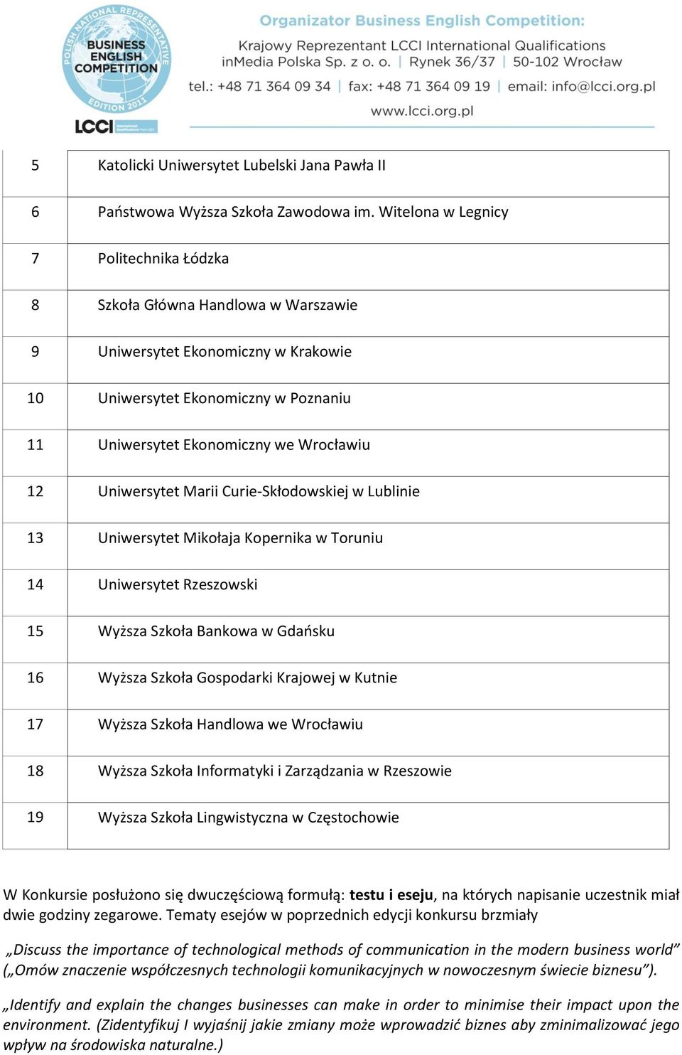 Uniwersytet Marii Curie-Skłodowskiej w Lublinie 13 Uniwersytet Mikołaja Kopernika w Toruniu 14 Uniwersytet Rzeszowski 15 Wyższa Szkoła Bankowa w Gdaosku 16 Wyższa Szkoła Gospodarki Krajowej w Kutnie