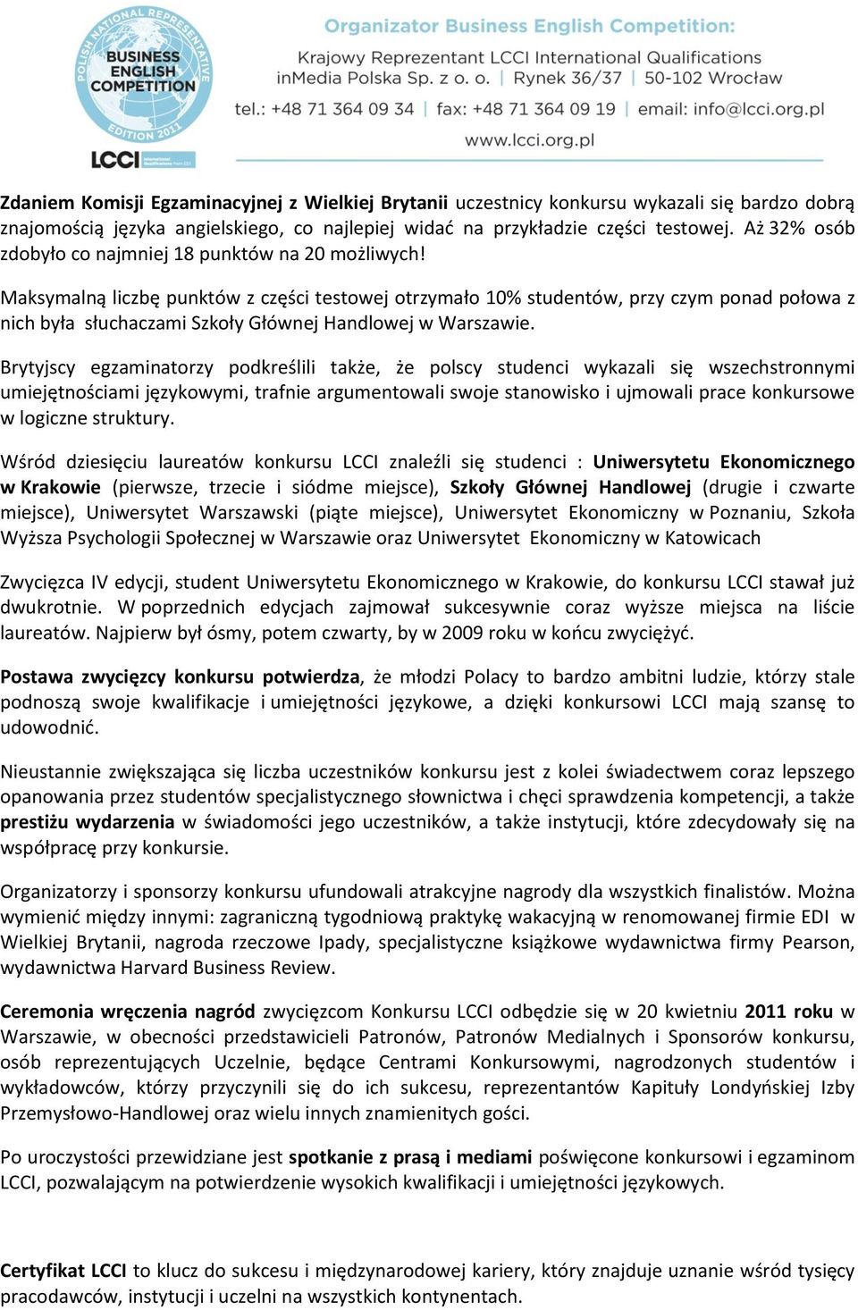 Maksymalną liczbę punktów z części testowej otrzymało 10% studentów, przy czym ponad połowa z nich była słuchaczami Szkoły Głównej Handlowej w Warszawie.