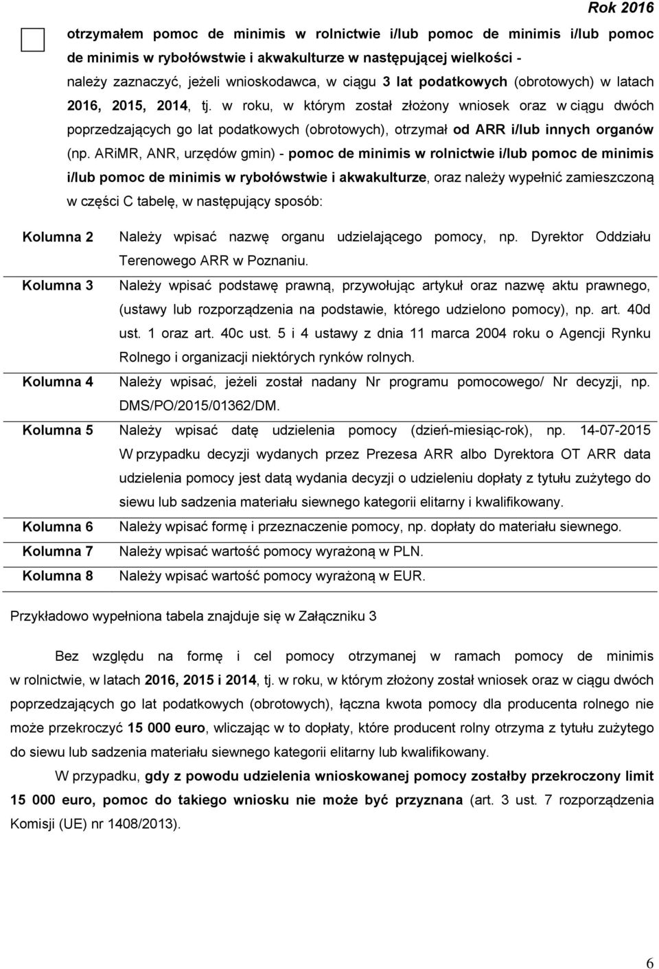 w roku, w którym został złożony wniosek oraz w ciągu dwóch poprzedzających go lat podatkowych (obrotowych), otrzymał od ARR i/lub innych organów (np.