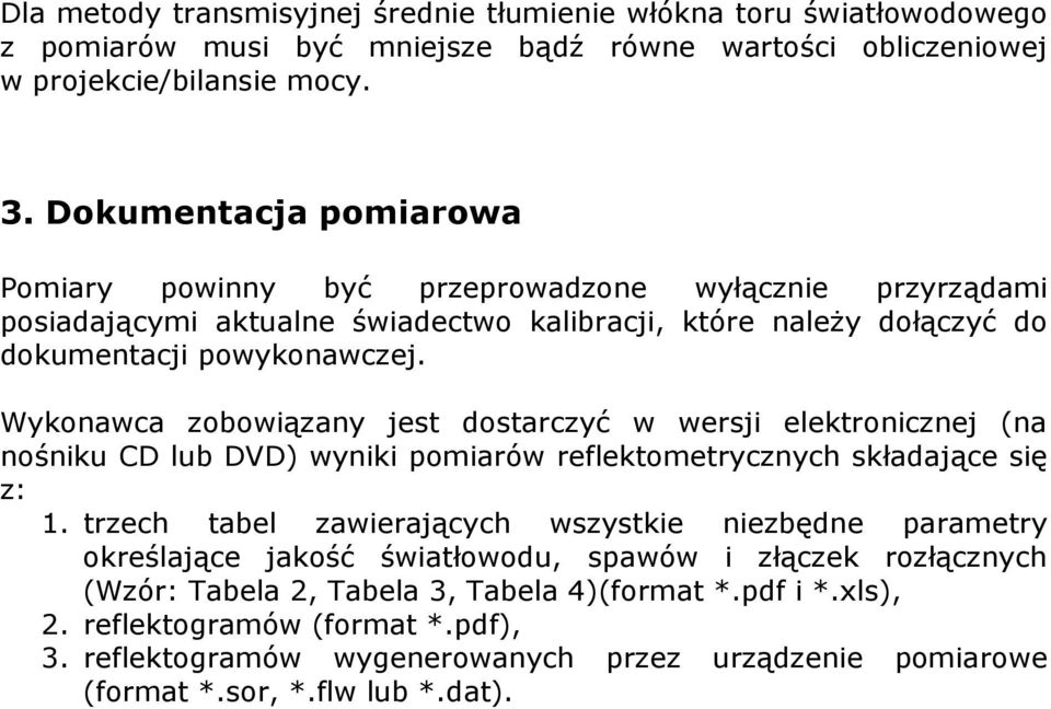 Wykonawca zobowiązany jest dostarczyć w wersji elektronicznej (na nośniku CD lub DVD) wyniki pomiarów reflektometrycznych składające się z: 1.