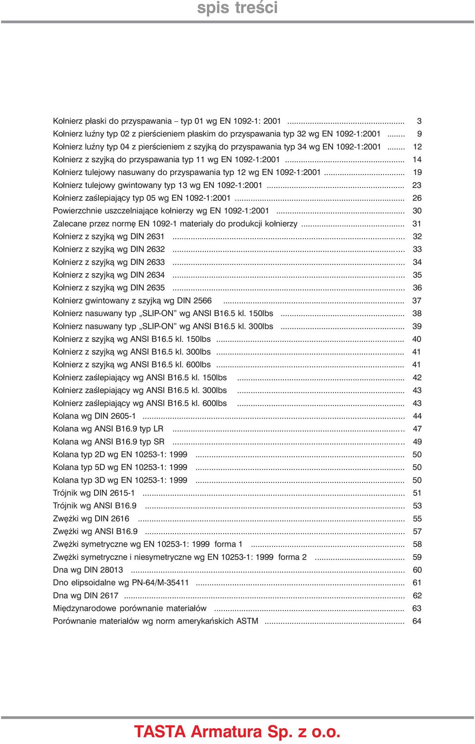 .. 14 Ko³nierz tulejowy nasuwany do przyspawania typ 12 wg EN 10921:2001... 19 Ko³nierz tulejowy gwintowany typ 13 wg EN 10921:2001... 23 Ko³nierz zaœlepiaj¹cy typ 05 wg EN 10921:2001.