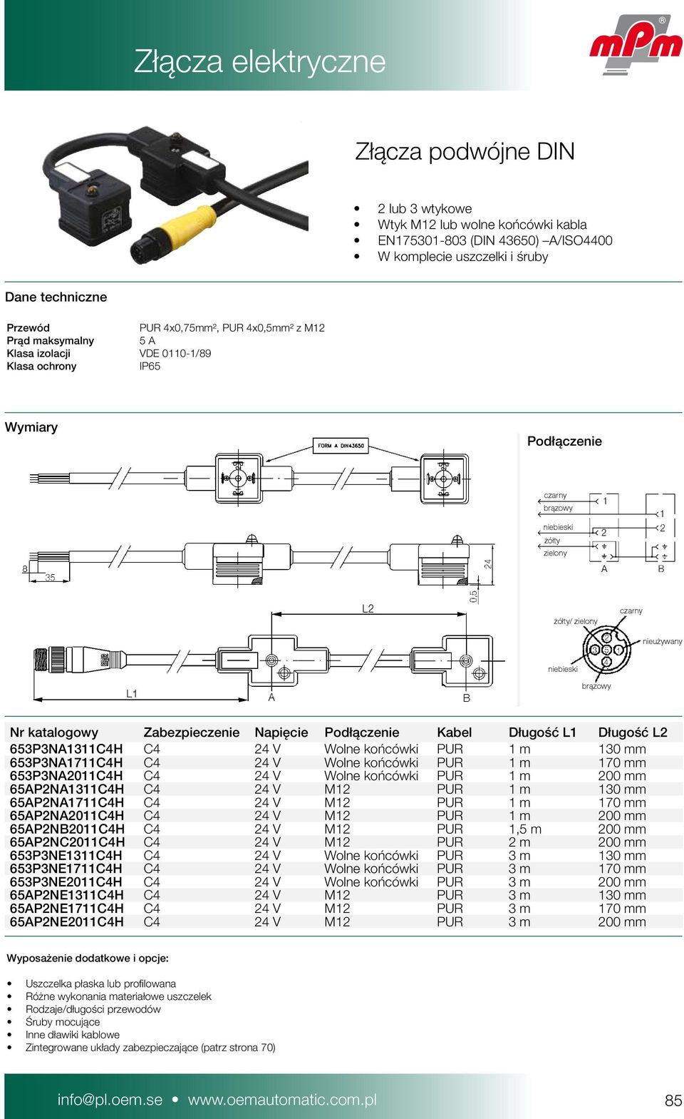 L1 Długość L2 653P3NA1311C4H C4 24 V Wolne końcówki PUR 1 m 130 mm 653P3NA1711C4H C4 24 V Wolne końcówki PUR 1 m 170 mm 653P3NA2011C4H C4 24 V Wolne końcówki PUR 1 m 200 mm 65AP2NA1311C4H C4 24 V M12