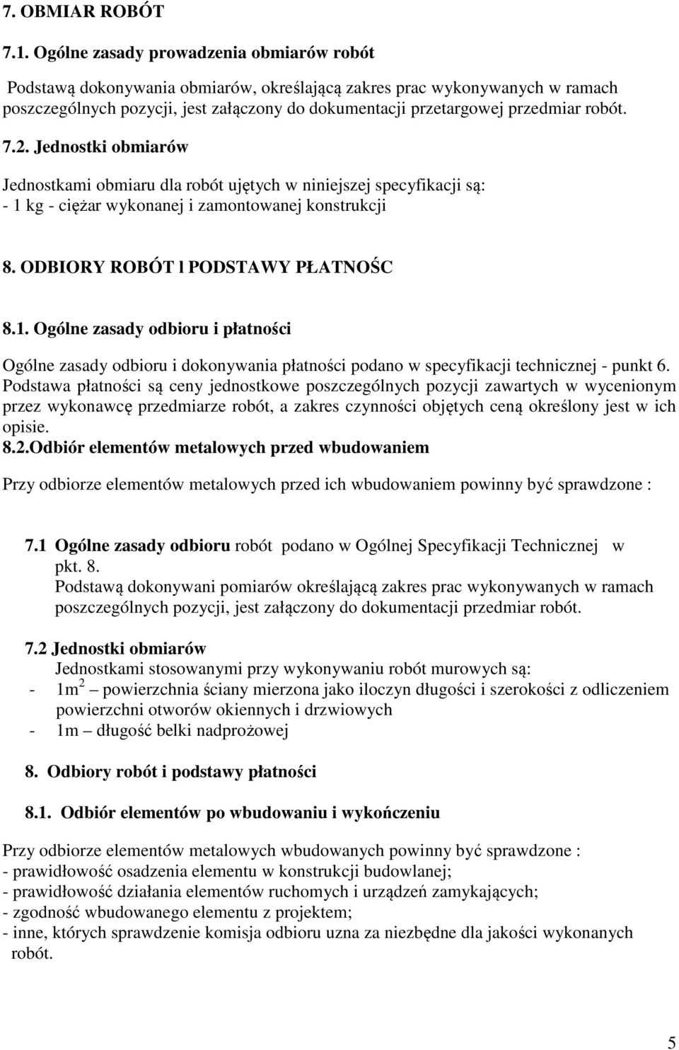 robót. 7.2. Jednostki obmiarów Jednostkami obmiaru dla robót ujętych w niniejszej specyfikacji są: - 1 