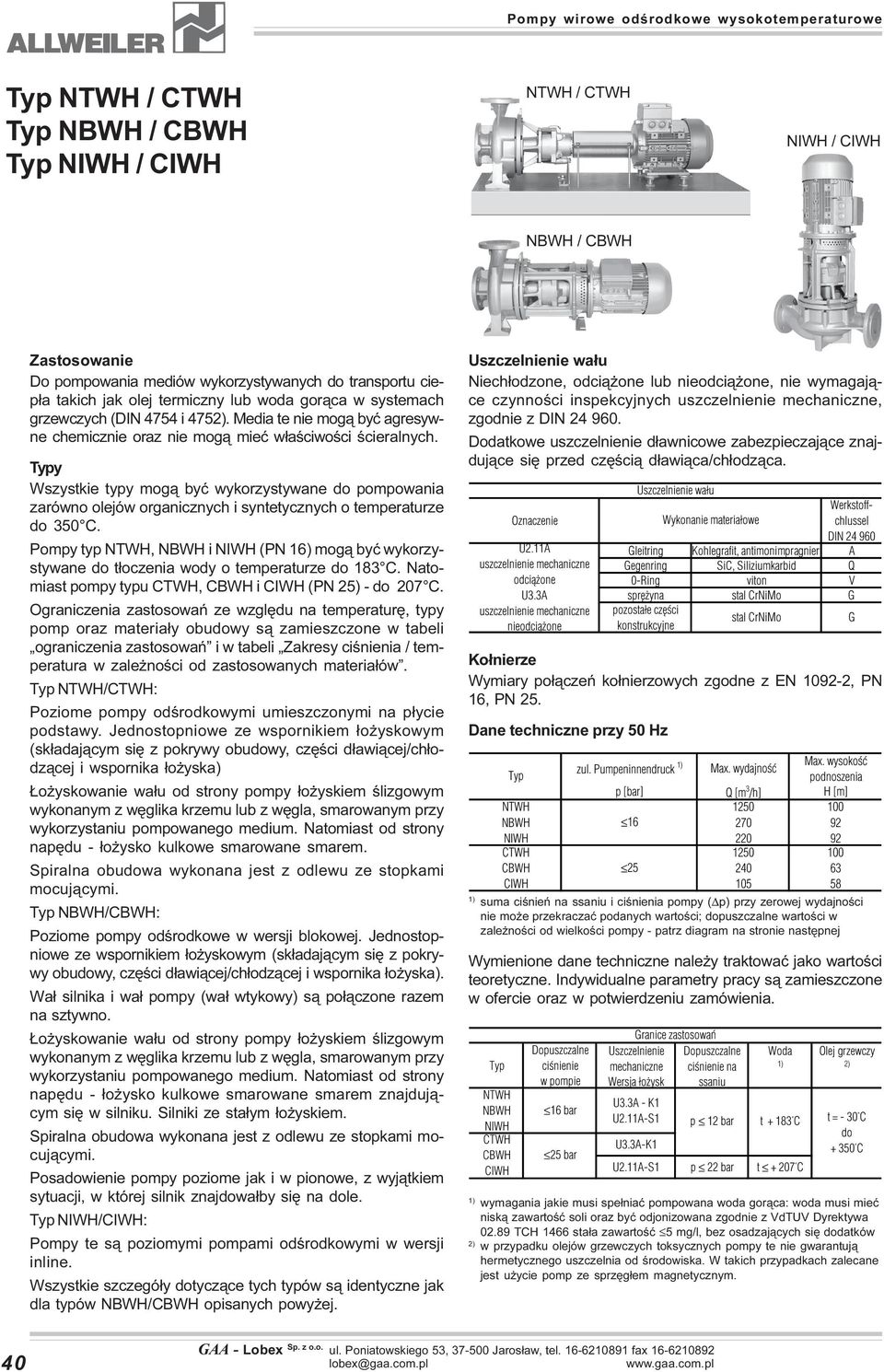 Typy Wszystkie typy mog¹ byæ wykorzystywane do pompowania zarówno olejów organicznych i syntetycznych o temperaturze do 350 C.