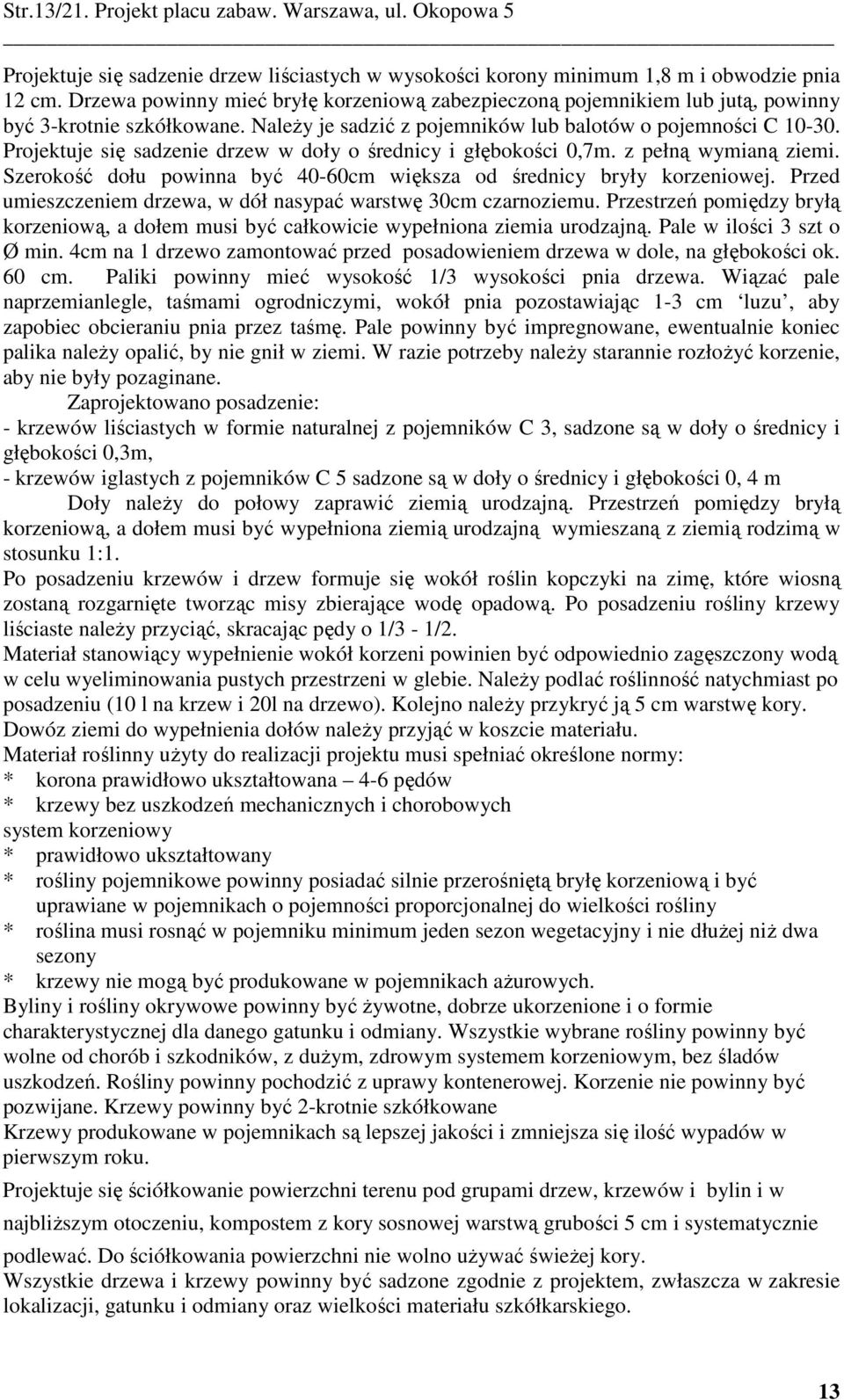 Projektuje się sdzenie drzew w doły o średnicy i głębokości 0,7m. z pełną wyminą ziemi. Szerokość dołu powinn być 40-60cm większ od średnicy bryły korzeniowej.