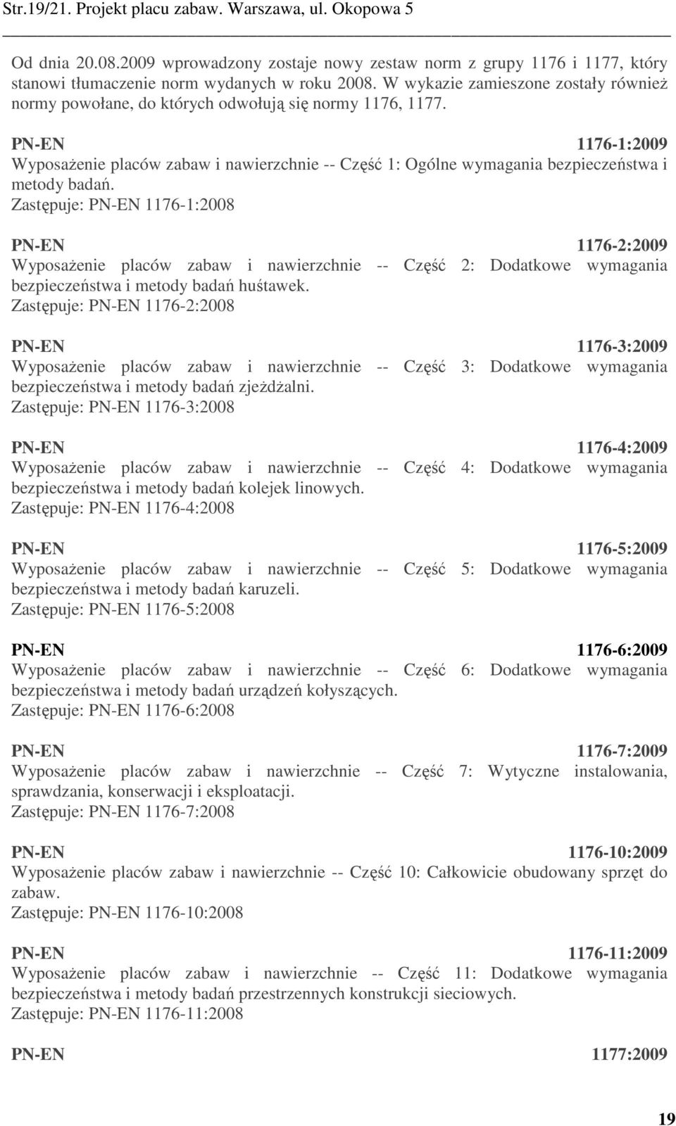 Zstępuje: PN-EN 1176-1:2008 PN-EN 1176-2:2009 Wyposżenie plców zbw i nwierzchnie -- Część 2: Dodtkowe wymgni bezpieczeństw i metody bdń huśtwek.