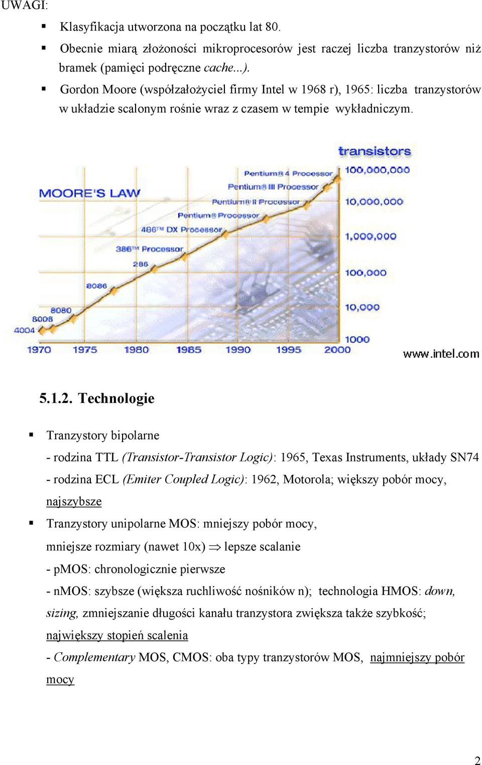 Technologie Tranzystory bipolarne - rodzina TTL (Transistor-Transistor Logic): 1965, Texas Instruments, układy SN74 - rodzina ECL (Emiter Coupled Logic): 1962, Motorola; większy pobór mocy,