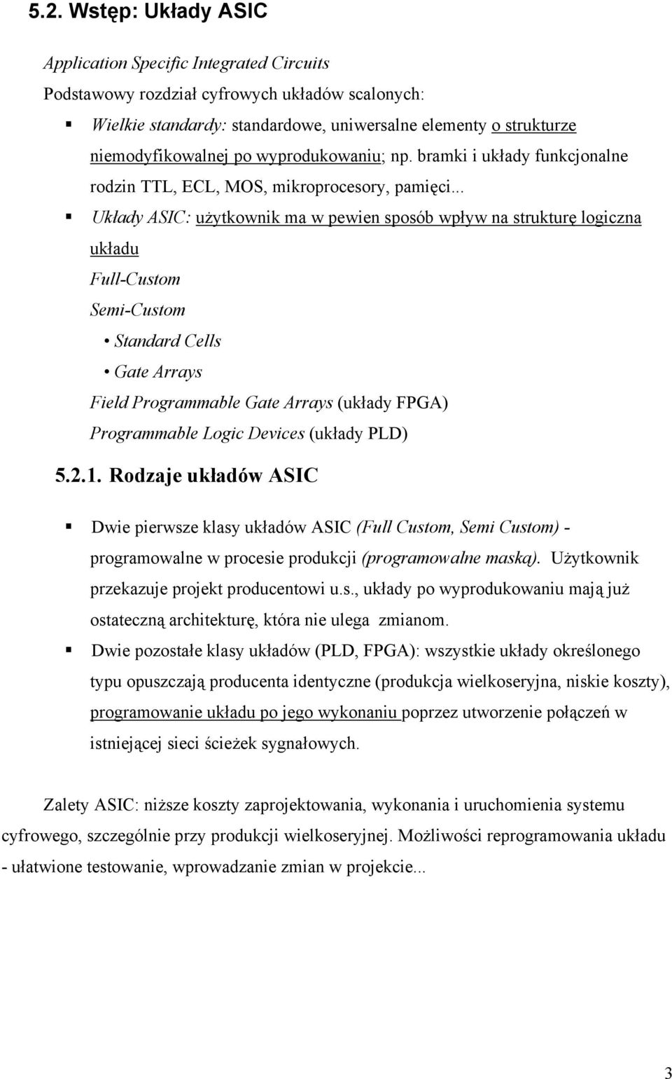 .. Układy ASIC: użytkownik ma w pewien sposób wpływ na strukturę logiczna układu Full-Custom Semi-Custom Standard Cells Gate Arrays Field Programmable Gate Arrays (układy FPGA) Programmable Logic