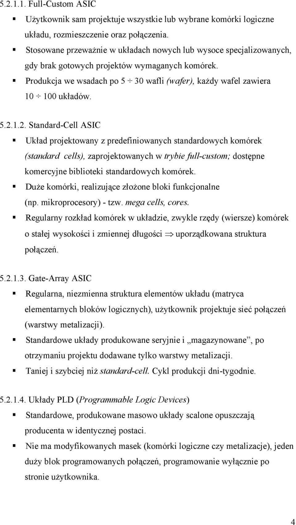 1.2. Standard-Cell ASIC Układ projektowany z predefiniowanych standardowych komórek (standard cells), zaprojektowanych w trybie full-custom; dostępne komercyjne biblioteki standardowych komórek.