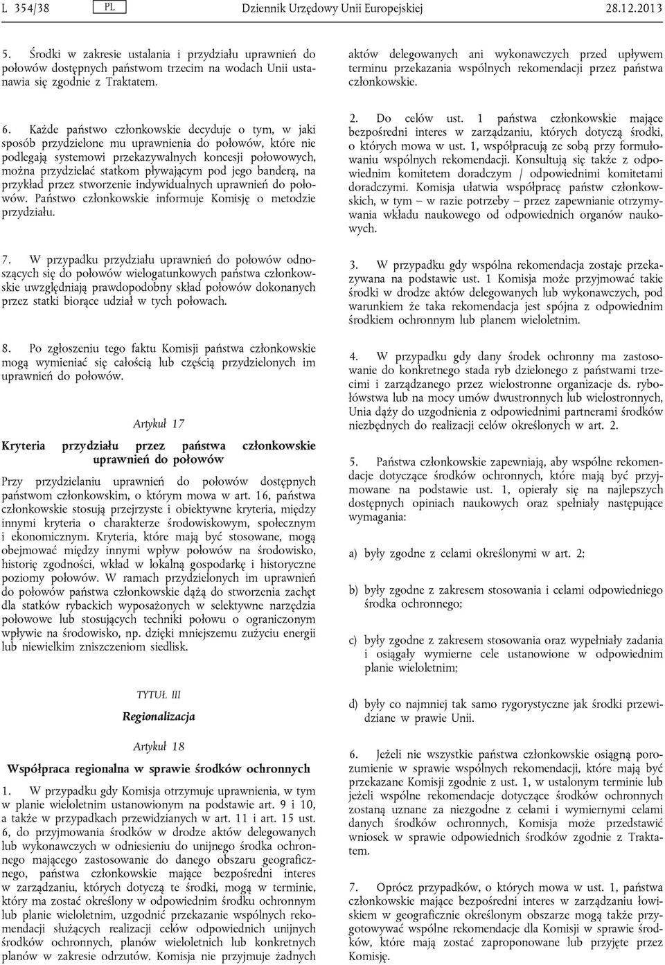 Każde państwo członkowskie decyduje o tym, w jaki sposób przydzielone mu uprawnienia do połowów, które nie podlegają systemowi przekazywalnych koncesji połowowych, można przydzielać statkom