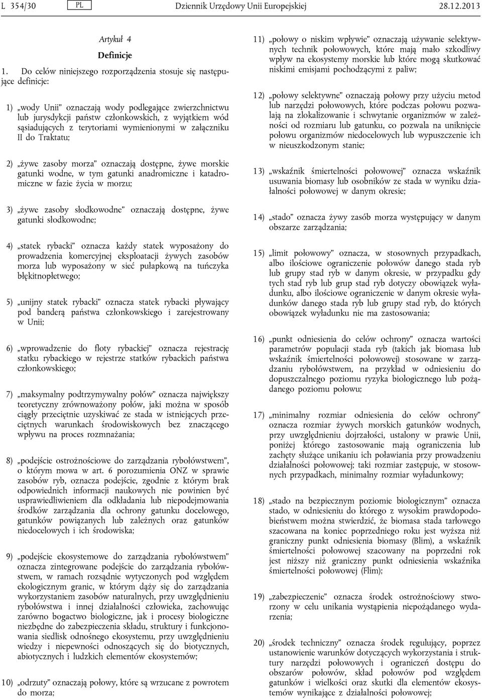 terytoriami wymienionymi w załączniku II do Traktatu; 2) żywe zasoby morza oznaczają dostępne, żywe morskie gatunki wodne, w tym gatunki anadromiczne i katadromiczne w fazie życia w morzu; 3) żywe