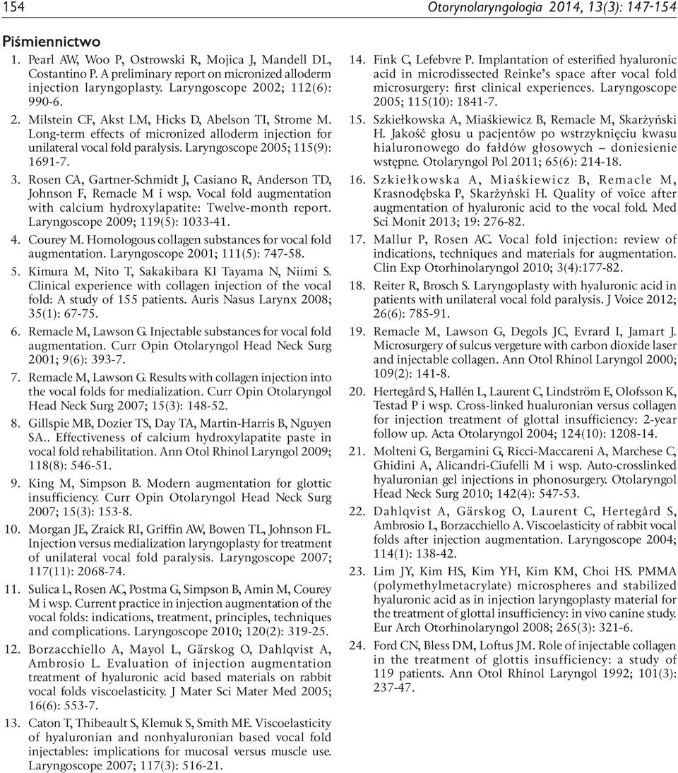 Laryngoscope 2005; 115(9): 1691-7. 3. Rosen CA, Gartner-Schmidt J, Casiano R, Anderson TD, Johnson F, Remacle M i wsp. Vocal fold augmentation with calcium hydroxylapatite: Twelve-month report.