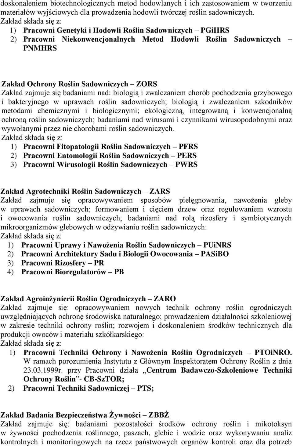 nad: biologią i zwalczaniem chorób pochodzenia grzybowego i bakteryjnego w uprawach roślin sadowniczych; biologią i zwalczaniem szkodników metodami chemicznymi i biologicznymi; ekologiczną,