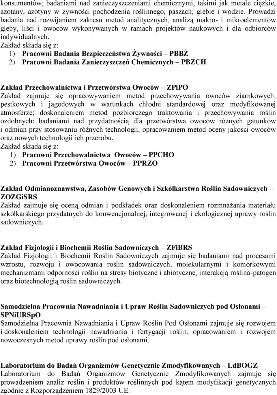 1) Pracowni Badania Bezpieczeństwa Żywności PBBŻ 2) Pracowni Badania Zanieczyszczeń Chemicznych PBZCH Zakład Przechowalnictwa i Przetwórstwa Owoców ZPiPO Zakład zajmuje się opracowywaniem metod