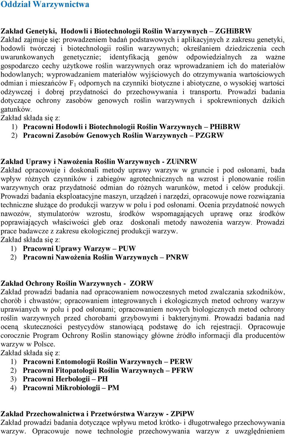 wprowadzaniem ich do materiałów hodowlanych; wyprowadzaniem materiałów wyjściowych do otrzymywania wartościowych odmian i mieszańców F 1 odpornych na czynniki biotyczne i abiotyczne, o wysokiej