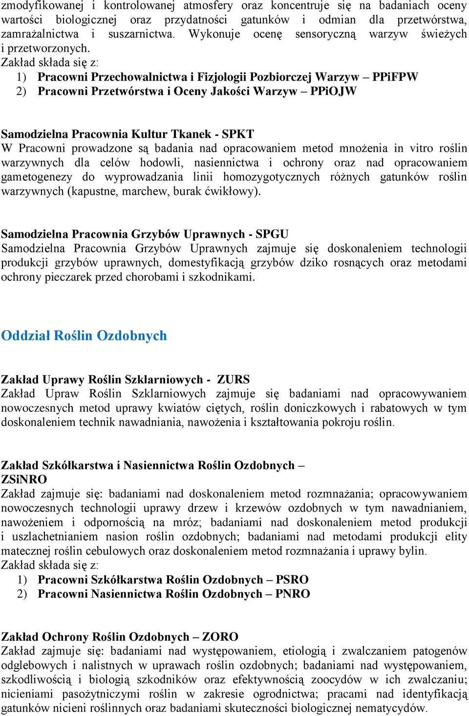 1) Pracowni Przechowalnictwa i Fizjologii Pozbiorczej Warzyw PPiFPW 2) Pracowni Przetwórstwa i Oceny Jakości Warzyw PPiOJW Samodzielna Pracownia Kultur Tkanek - SPKT W Pracowni prowadzone są badania