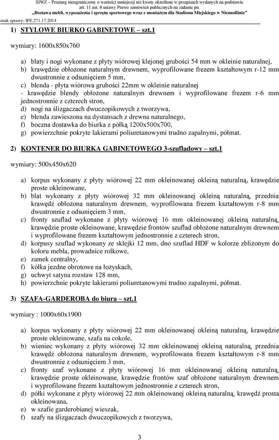 dwustronnie z odsunięciem 5 mm, c) blenda - płyta wiórowa grubości 22mm w okleinie naturalnej - krawędzie blendy obłożone naturalnym drewnem i wyprofilowane frezem r-6 mm jednostronnie z czterech