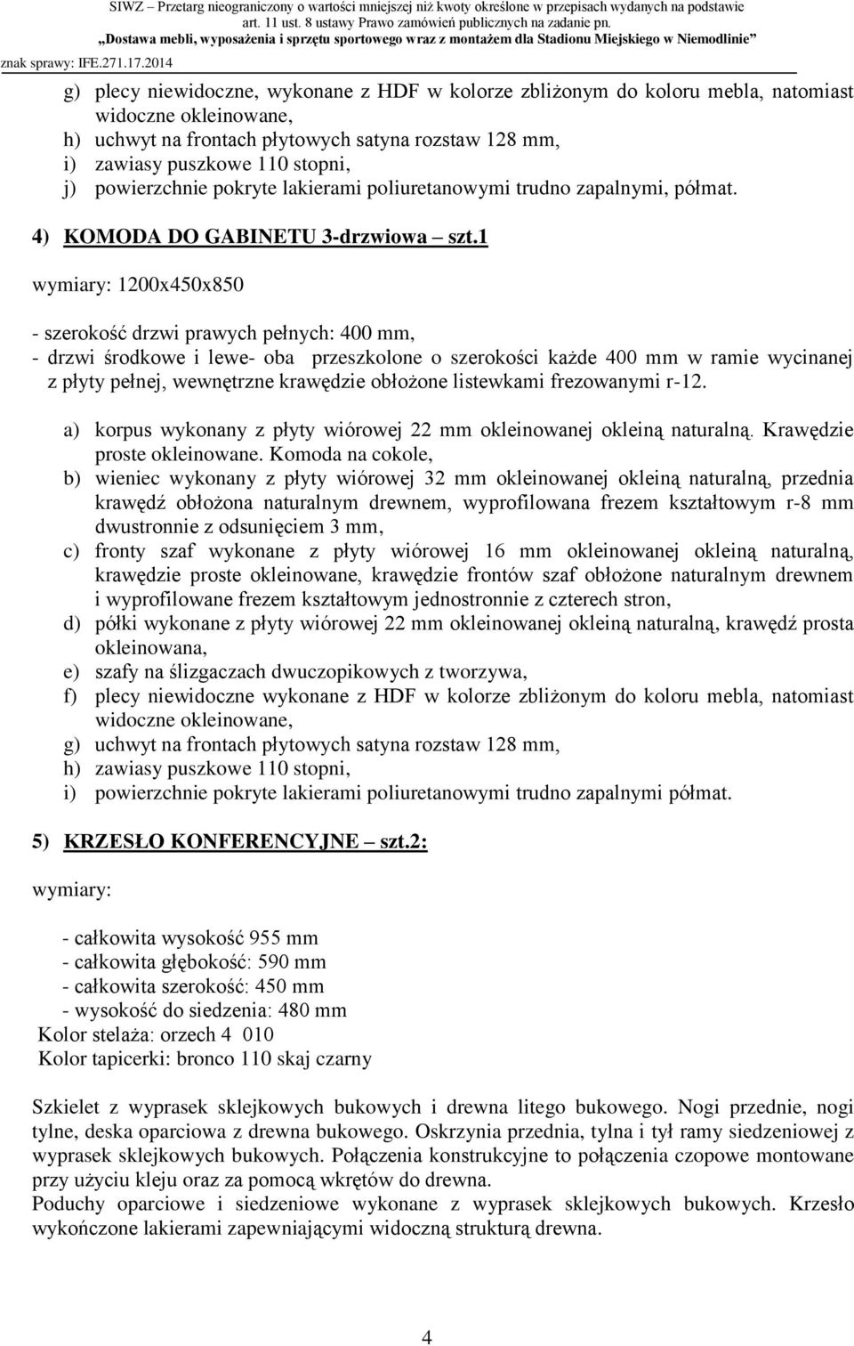 1 wymiary: 1200x450x850 - szerokość drzwi prawych pełnych: 400 mm, - drzwi środkowe i lewe- oba przeszkolone o szerokości każde 400 mm w ramie wycinanej z płyty pełnej, wewnętrzne krawędzie obłożone